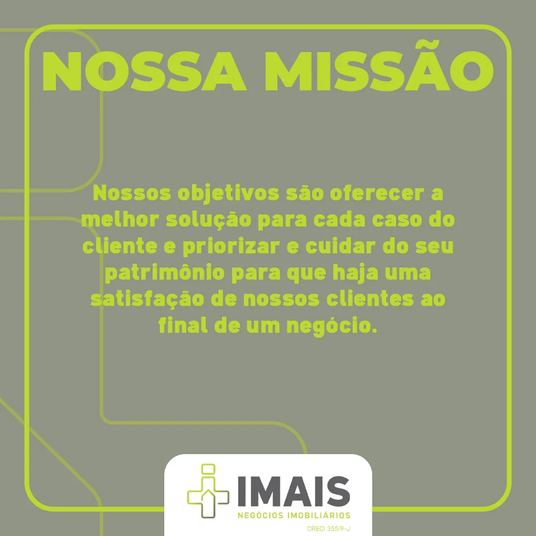 NOSSA MISSÃO: Nossos objetivos são oferecer a melhor solução para cada caso do cliente e priorizar e cuidar do seu patrimônio para que haja uma satisfação de nossos clientes ao final de um negócio.